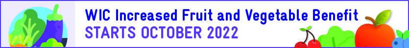 WIC's temporary increase for fruit and vegetable benefits is continuing through September 2022.