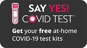 Say Yes! COVID Test. Get your free at-home COVID-19 test kits. Help keep our communities safe.