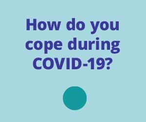 How do you cope during COVID-19?