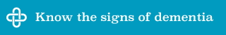 Know the signs of dementia. Created by the Dementia Action Collaborative.