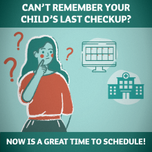 An illustration of a woman looking at a calendar and school with question marks around her head. Text says Can't remember your child's last checkup? Now is a great time to schedule.